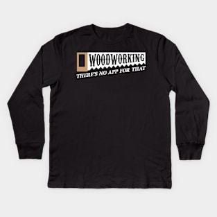 Woodworking There's No App For That Woodworkers Kids Long Sleeve T-Shirt